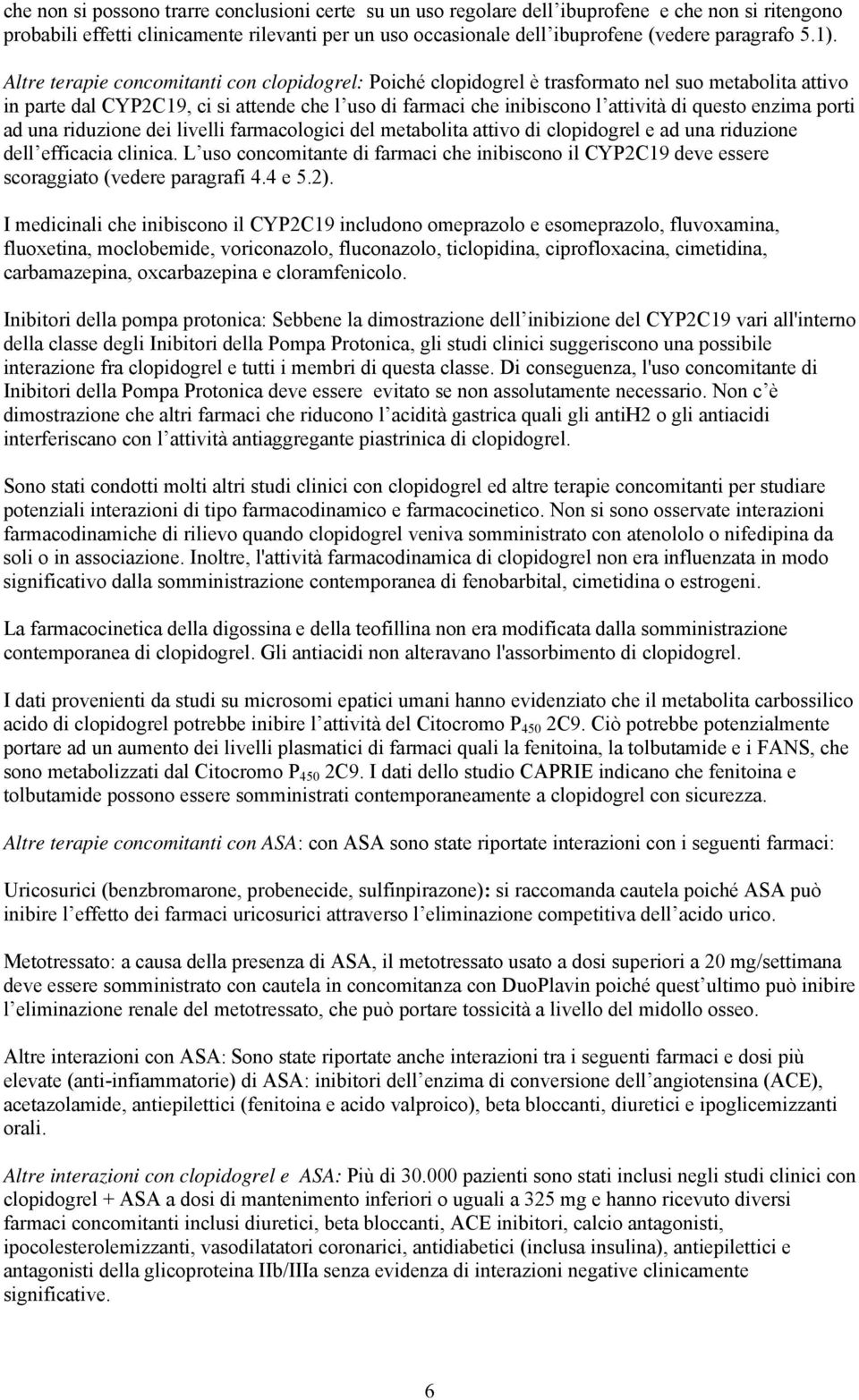 questo enzima porti ad una riduzione dei livelli farmacologici del metabolita attivo di clopidogrel e ad una riduzione dell efficacia clinica.