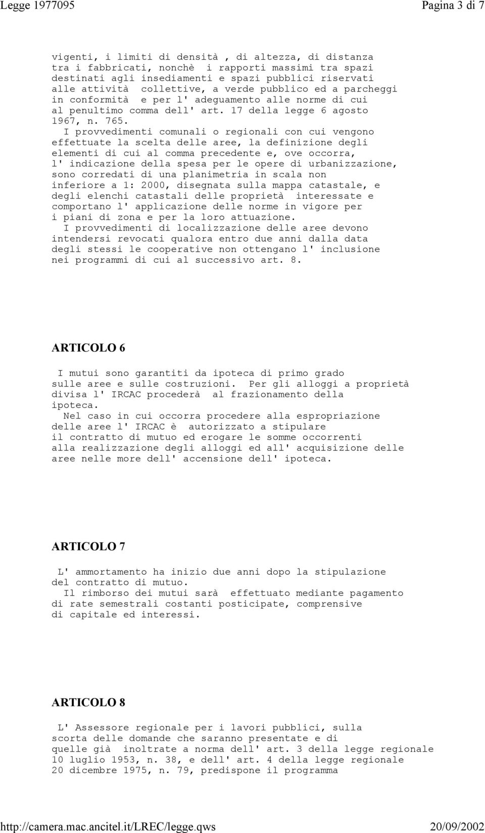 I provvedimenti comunali o regionali con cui vengono effettuate la scelta delle aree, la definizione degli elementi di cui al comma precedente e, ove occorra, l' indicazione della spesa per le opere