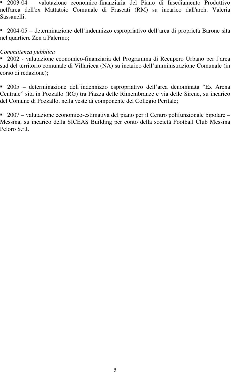 Recupero Urbano per l area sud del territorio comunale di Villaricca (NA) su incarico dell amministrazione Comunale (in corso di redazione); 2005 determinazione dell indennizzo espropriativo dell