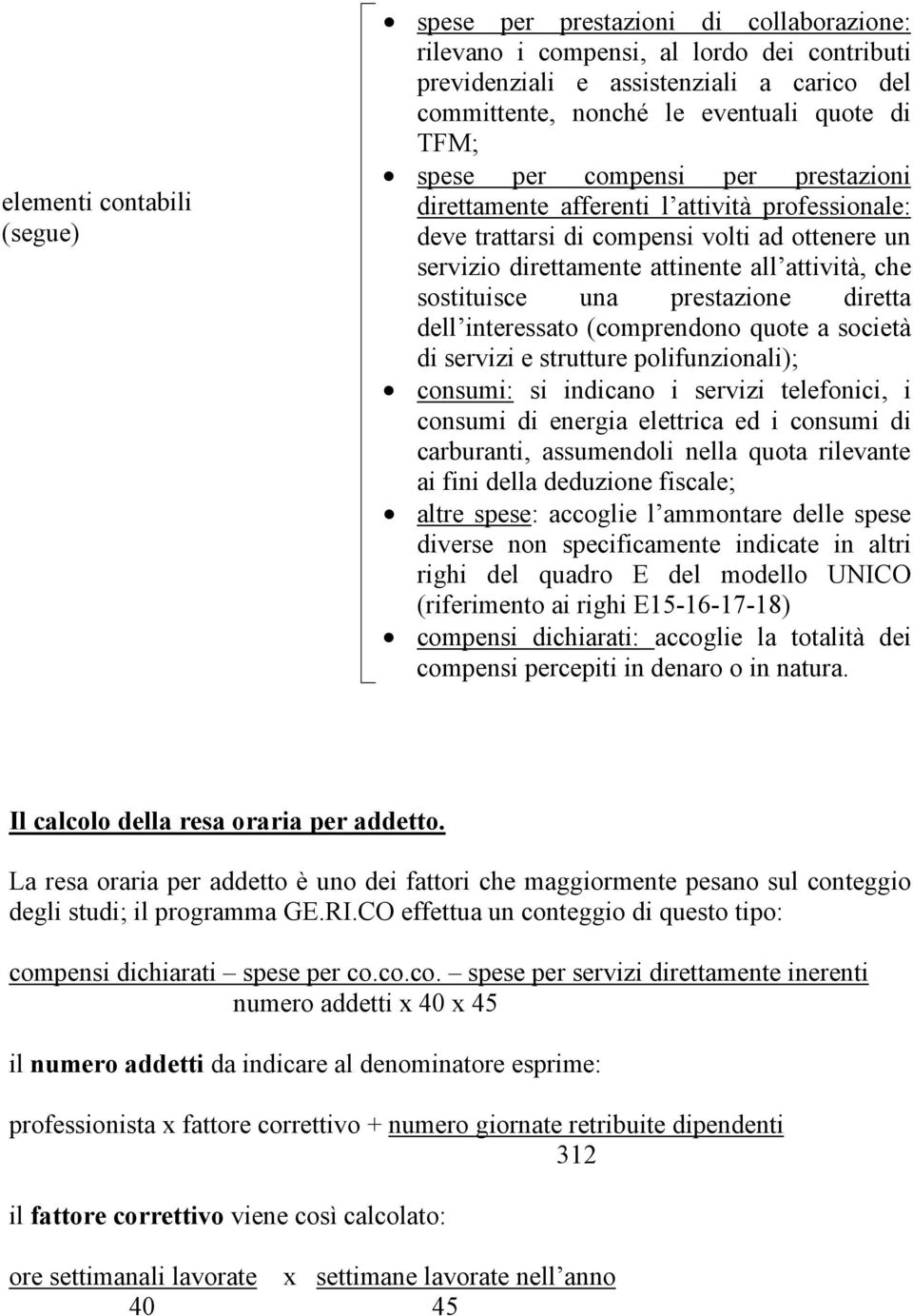 una prestazione diretta dell interessato (comprendono quote a società di servizi e strutture polifunzionali); consumi: si indicano i servizi telefonici, i consumi di energia elettrica ed i consumi di