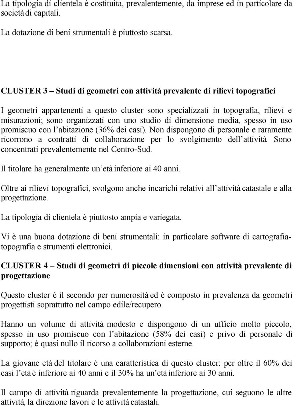 studio di dimensione media, spesso in uso promiscuo con l abitazione (36% dei casi). Non dispongono di personale e raramente ricorrono a contratti di collaborazione per lo svolgimento dell attività.