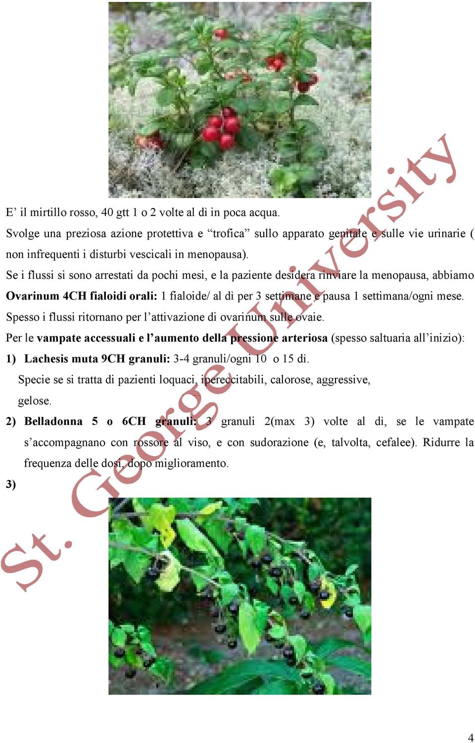 Se i flussi si sono arrestati da pochi mesi, e la paziente desidera rinviare la menopausa, abbiamo Ovarinum 4CH fialoidi orali: 1 fialoide/ al dì per 3 settimane e pausa 1 settimana/ogni mese.