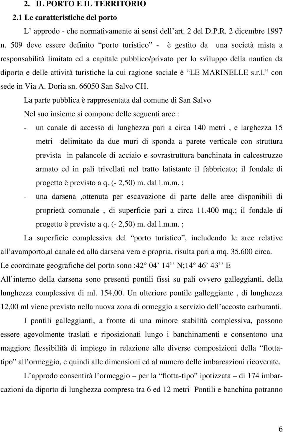 la cui ragione sociale è LE MARINELLE s.r.l. con sede in Via A. Doria sn. 66050 San Salvo CH.