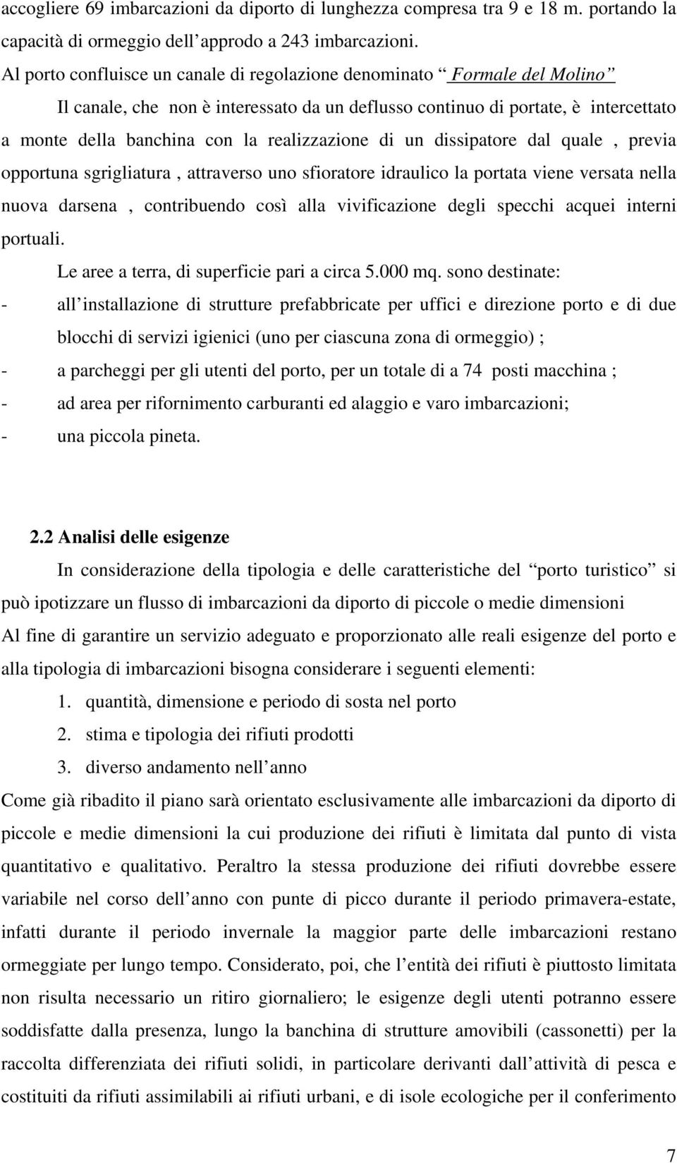 realizzazione di un dissipatore dal quale, previa opportuna sgrigliatura, attraverso uno sfioratore idraulico la portata viene versata nella nuova darsena, contribuendo così alla vivificazione degli