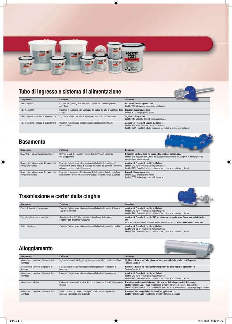 grippante marino Tubo di ingresso e sistema di alimentazione Sigillare la flangia tra il tubo di ingresso ed il sistema di alimentazione Sigillare la flangia con: Loctite 518 o Loctite 128068