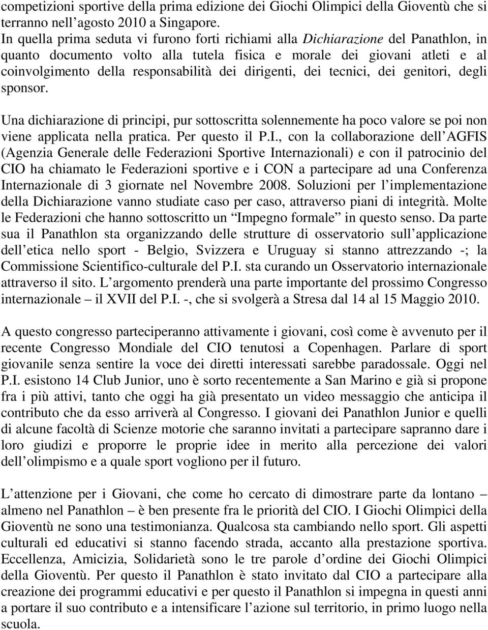 dirigenti, dei tecnici, dei genitori, degli sponsor. Una dichiarazione di principi, pur sottoscritta solennemente ha poco valore se poi non viene applicata nella pratica. Per questo il P.I.