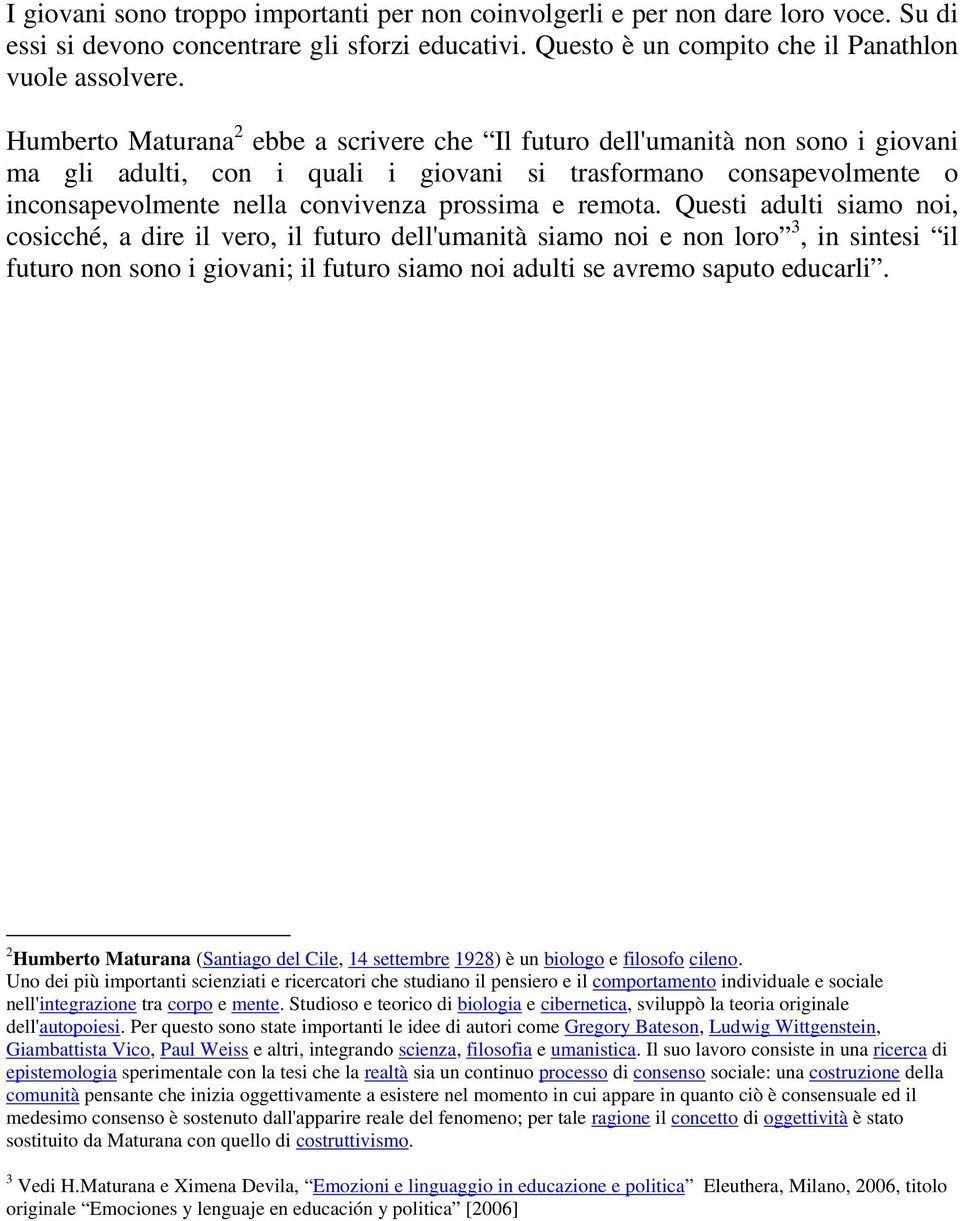 remota. Questi adulti siamo noi, cosicché, a dire il vero, il futuro dell'umanità siamo noi e non loro 3, in sintesi il futuro non sono i giovani; il futuro siamo noi adulti se avremo saputo educarli.