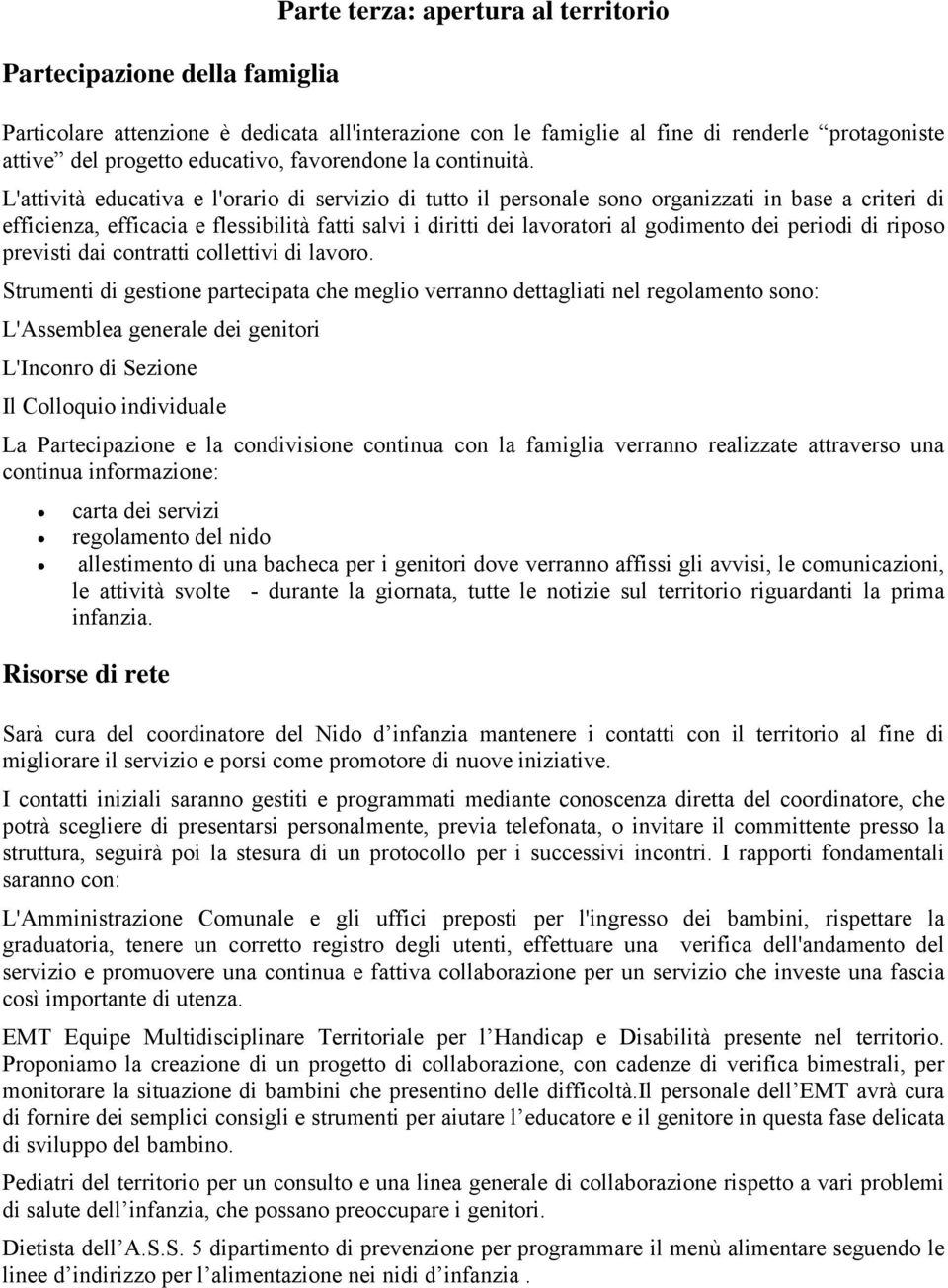 L'attività educativa e l'orario di servizio di tutto il personale sono organizzati in base a criteri di efficienza, efficacia e flessibilità fatti salvi i diritti dei lavoratori al godimento dei