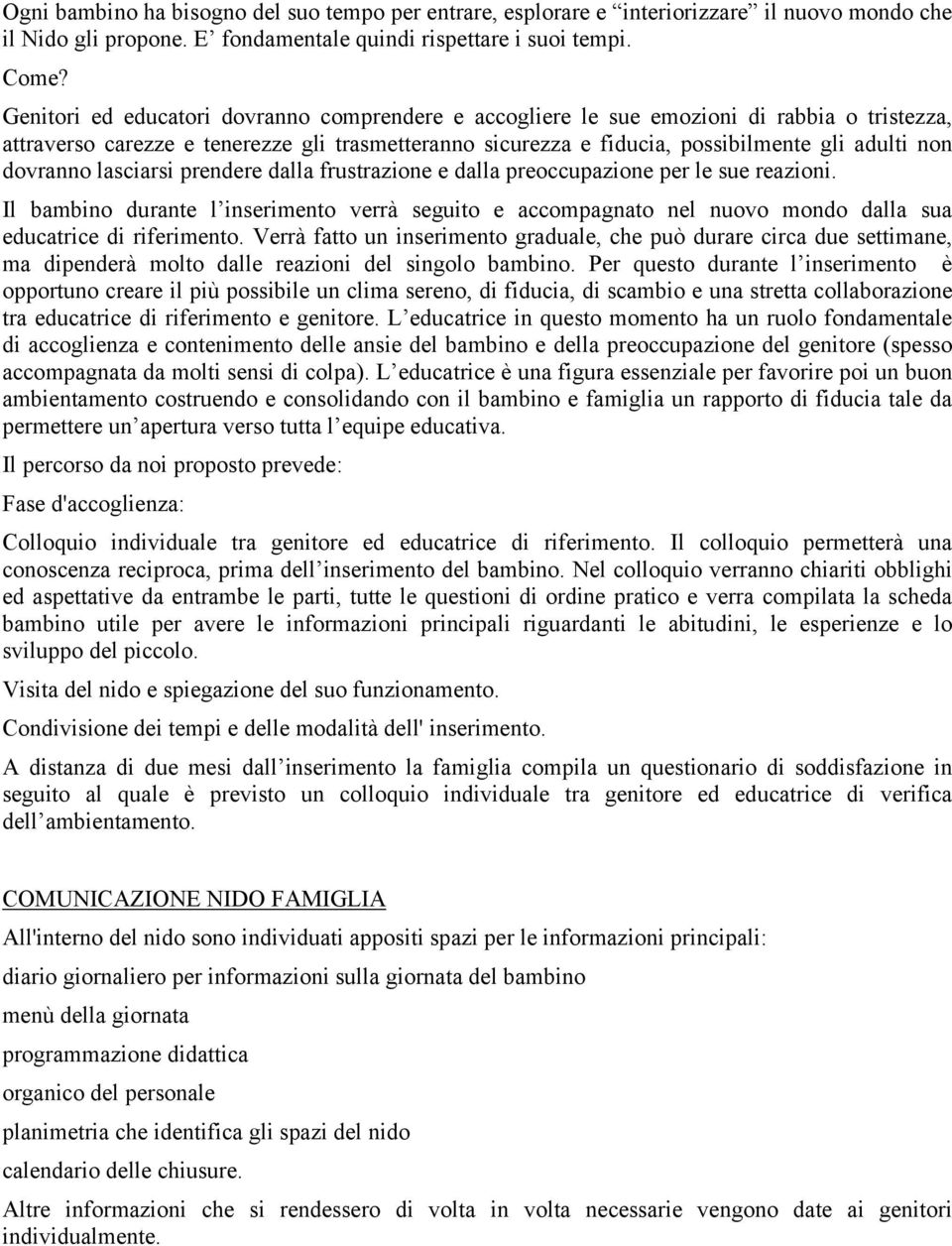 dovranno lasciarsi prendere dalla frustrazione e dalla preoccupazione per le sue reazioni.