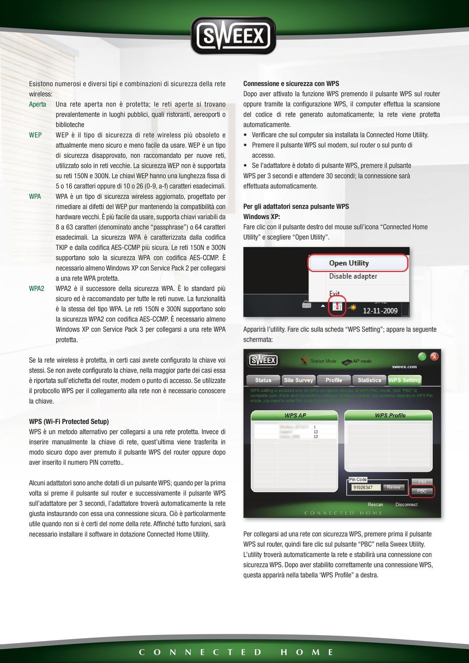 WEP è un tipo di sicurezza disapprovato, non raccomandato per nuove reti, utilizzato solo in reti vecchie. La sicurezza WEP non è supportata su reti 150N e 300N.