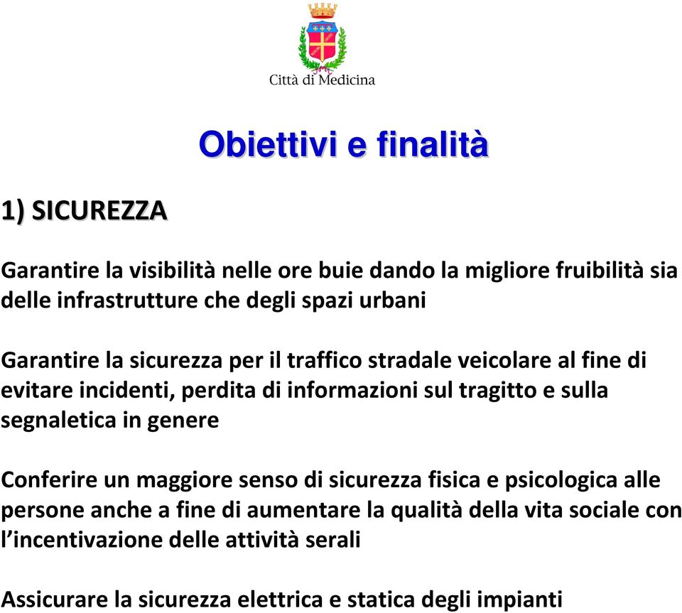 tragitto e sulla segnaletica in genere Conferire un maggiore senso di sicurezza fisica e psicologica alle persone anche a fine di