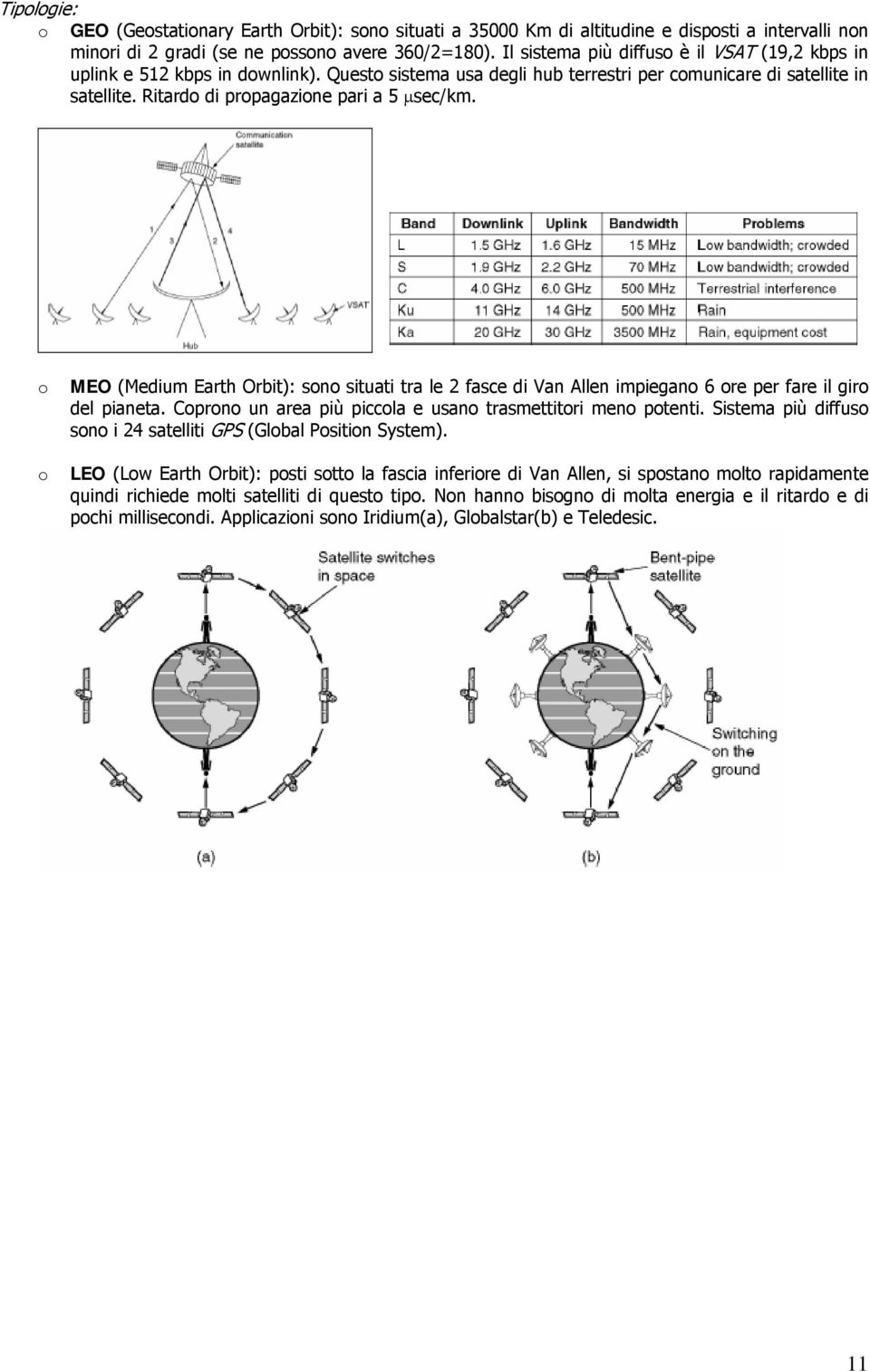 MEO (Medium Earth Orbit): sn situati tra le 2 fasce di Van Allen impiegan 6 re per fare il gir del pianeta. Cprn un area più piccla e usan trasmettitri men ptenti.