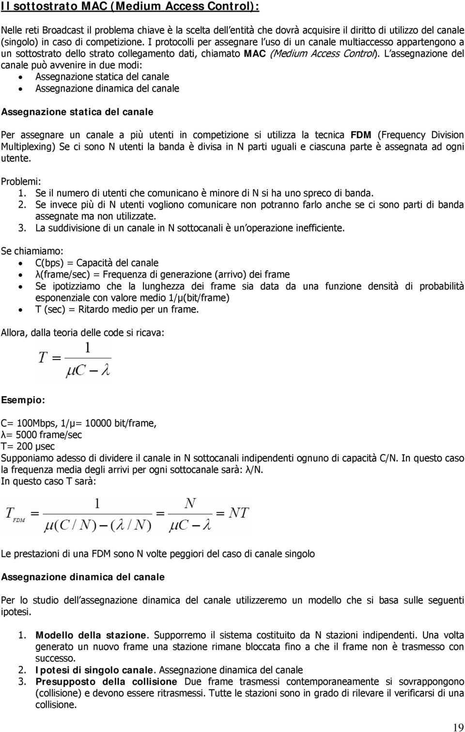 L assegnazine del canale può avvenire in due mdi: Assegnazine statica del canale Assegnazine dinamica del canale Assegnazine statica del canale Per assegnare un canale a più utenti in cmpetizine si