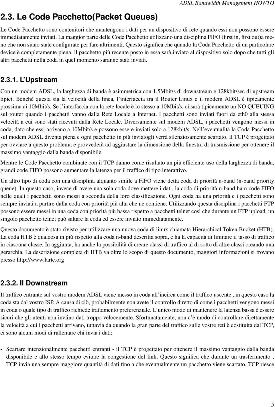 Questo significa che quando la Coda Pacchetto di un particolare device è completamente piena, il pacchetto più recente posto in essa sarà inviato al dispositivo solo dopo che tutti gli altri