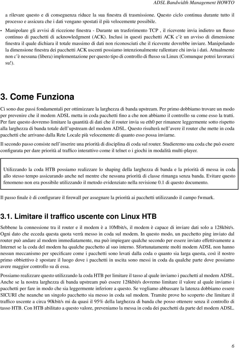 Inclusi in questi pacchetti ACK c è un avviso di dimensione finestra il quale dichiara il totale massimo di dati non riconosciuti che il ricevente dovrebbe inviare.