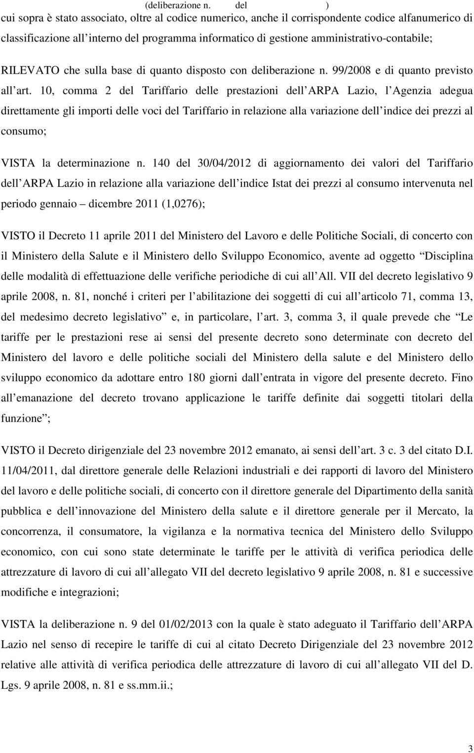 RILEVATO che sulla base di quanto disposto con iberazione n. 99/2008 e di quanto previsto all art.