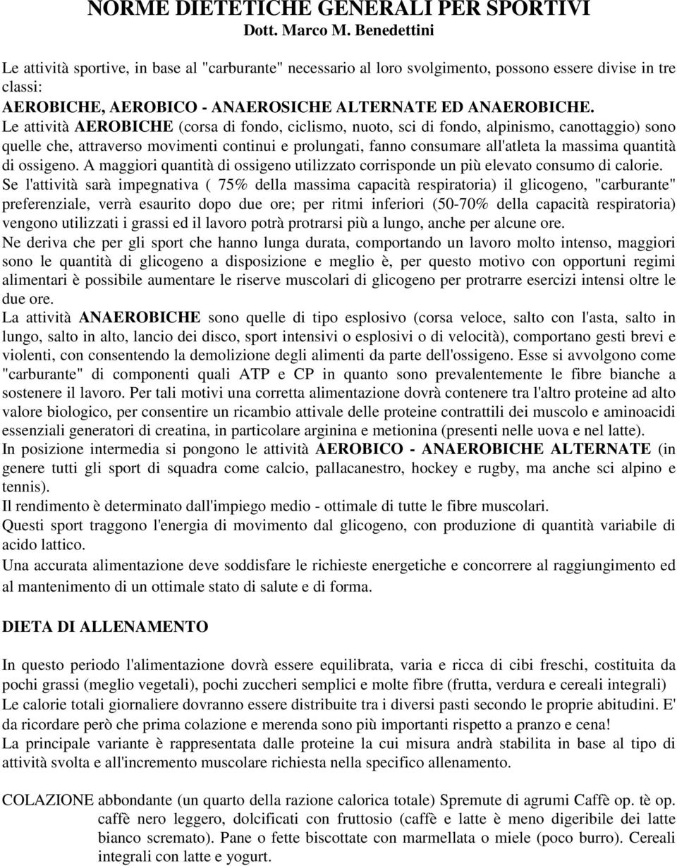 Le attività AEROBICHE (corsa di fondo, ciclismo, nuoto, sci di fondo, alpinismo, canottaggio) sono quelle che, attraverso movimenti continui e prolungati, fanno consumare all'atleta la massima