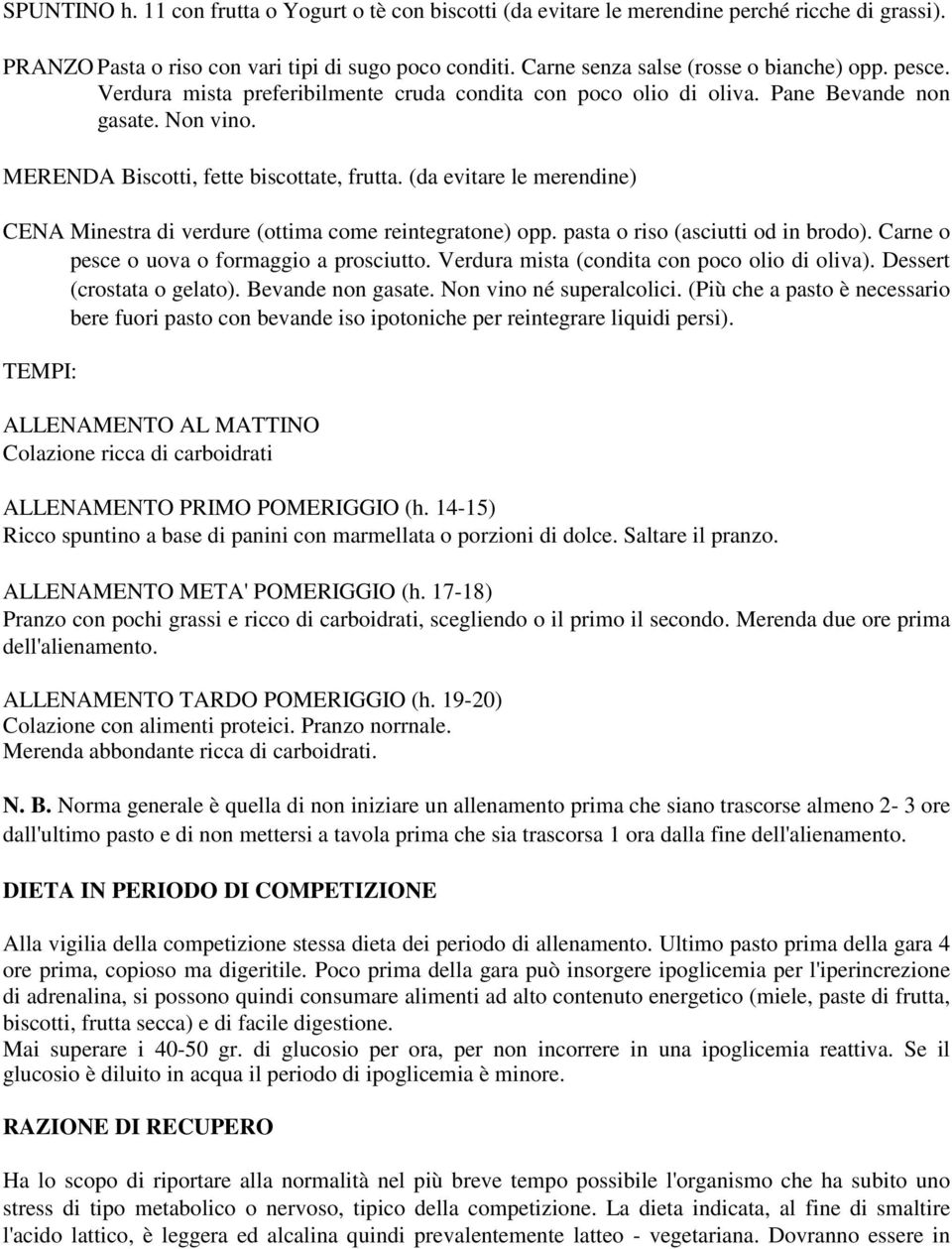 (da evitare le merendine) CENA Minestra di verdure (ottima come reintegratone) opp. pasta o riso (asciutti od in brodo). Carne o pesce o uova o formaggio a prosciutto.