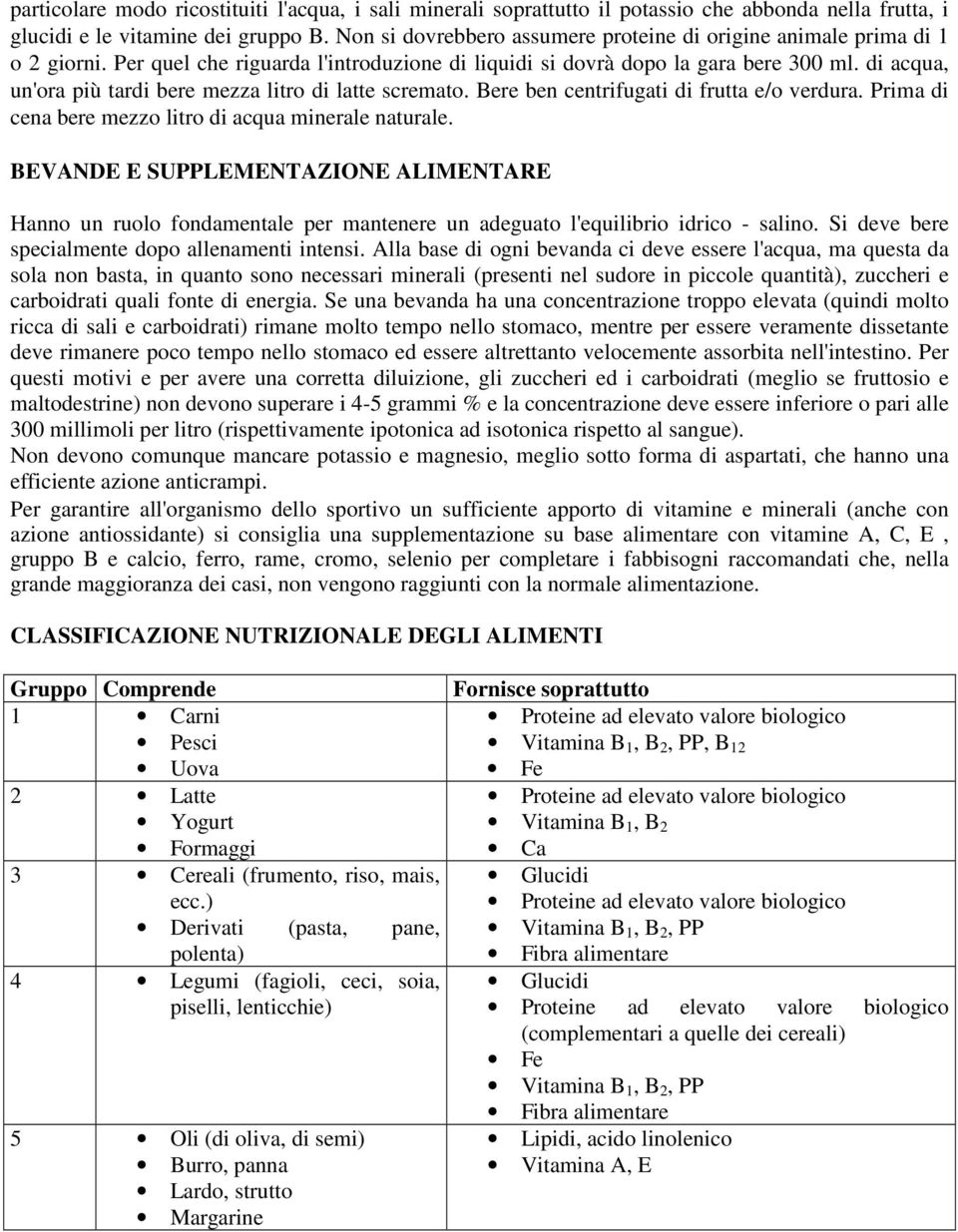 di acqua, un'ora più tardi bere mezza litro di latte scremato. Bere ben centrifugati di frutta e/o verdura. Prima di cena bere mezzo litro di acqua minerale naturale.