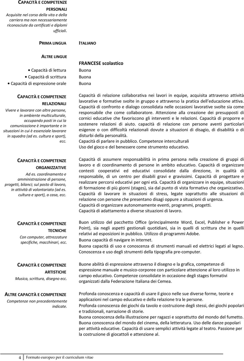 multiculturale, occupando posti in cui la comunicazione è importante e in situazioni in cui è essenziale lavorare in squadra (ad es. cultura e sport), ecc.