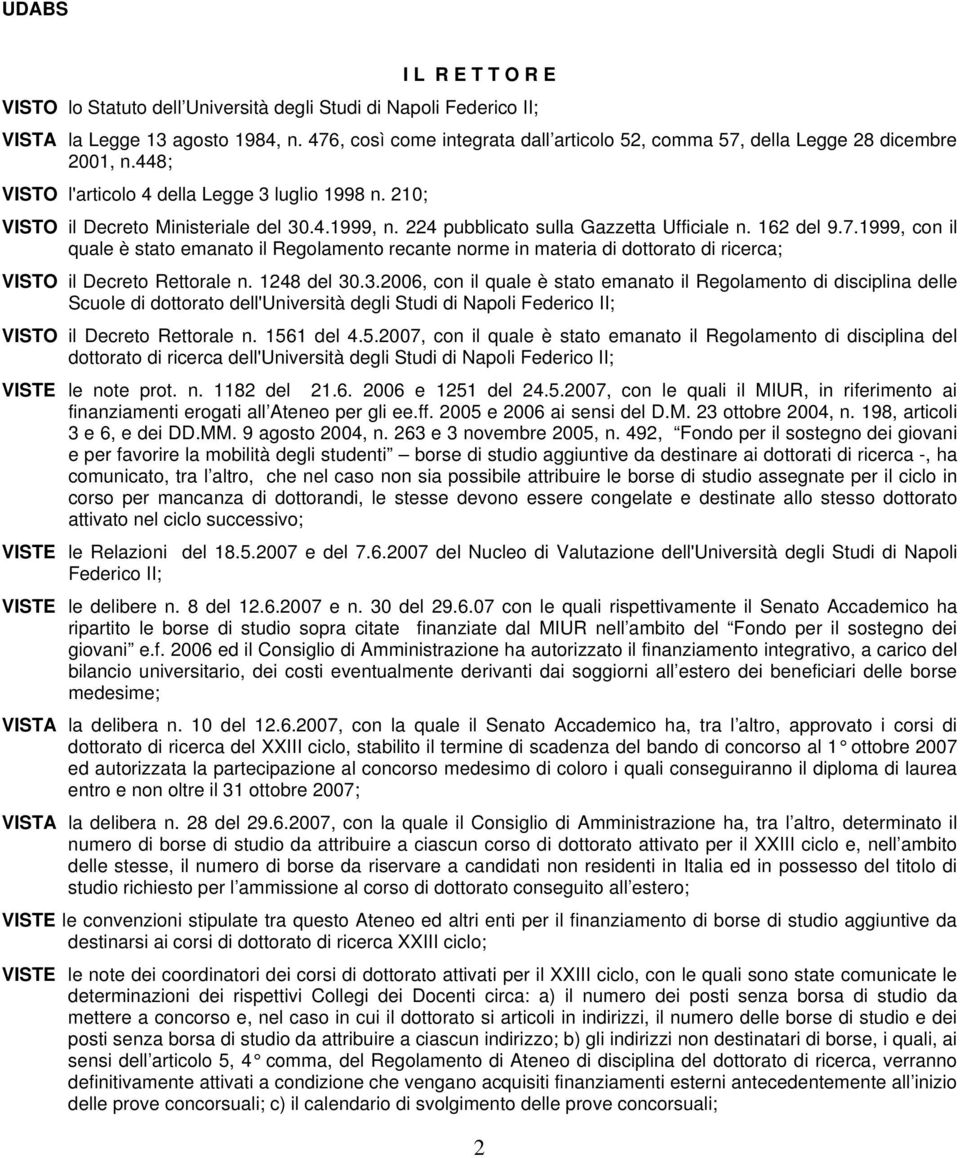 224 pubblicato sulla Gazzetta Ufficiale n. 162 del 9.7.1999, con il quale è stato emanato il Regolamento recante norme in materia di dottorato di ricerca; VISTO il Decreto Rettorale n. 1248 del 30