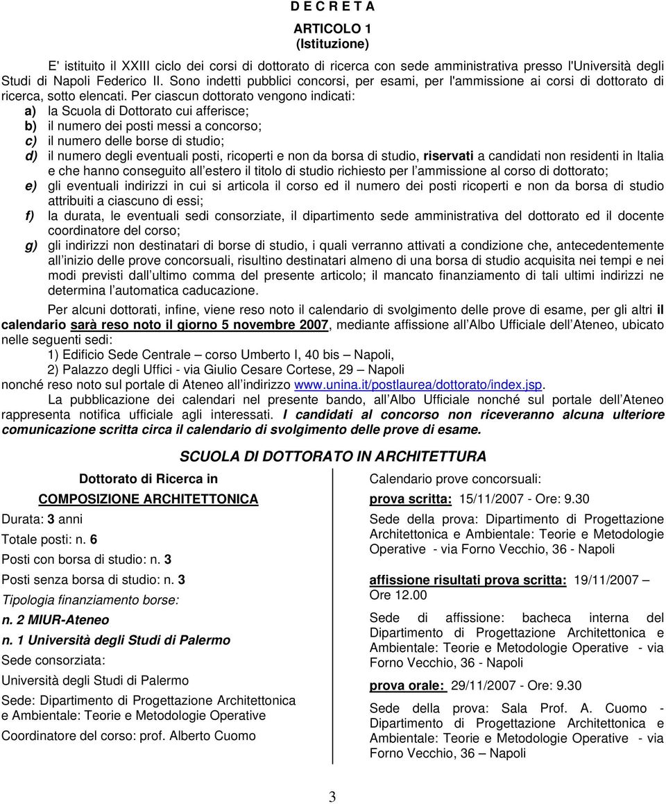 Per ciascun dottorato vengono indicati: a) la Scuola di Dottorato cui afferisce; b) il numero dei posti messi a concorso; c) il numero delle borse di studio; d) il numero degli eventuali posti,