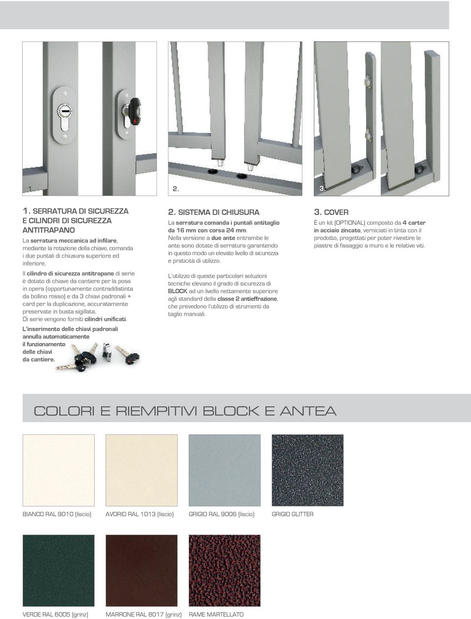 accuratamente preservate in busta sigillata. Di serie vengono forniti cilindri unificati. 2. SISTEMA DI CHIUSURA 3. COVER La serratura comanda i puntali antitaglio da 16 mm con corsa 24 mm.