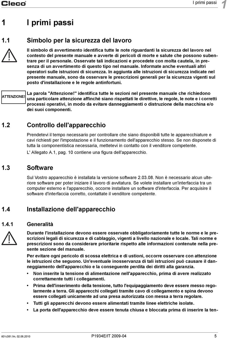 personale. Osservate tali indicazioni e procedete con molta cautela, in presenza di un avvertimento di questo tipo nel manuale. Informate anche eventuali altri operatori sulle istruzioni di sicurezza.