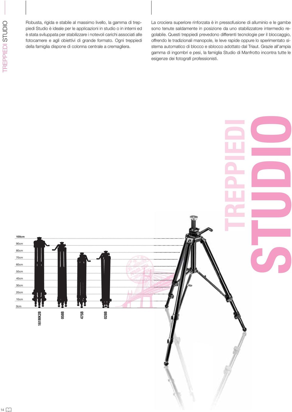 La crociera superiore rinforzata è in pressofusione di alluminio e le gambe sono tenute saldamente in posizione da uno stabilizzatore intermedio regolabile.