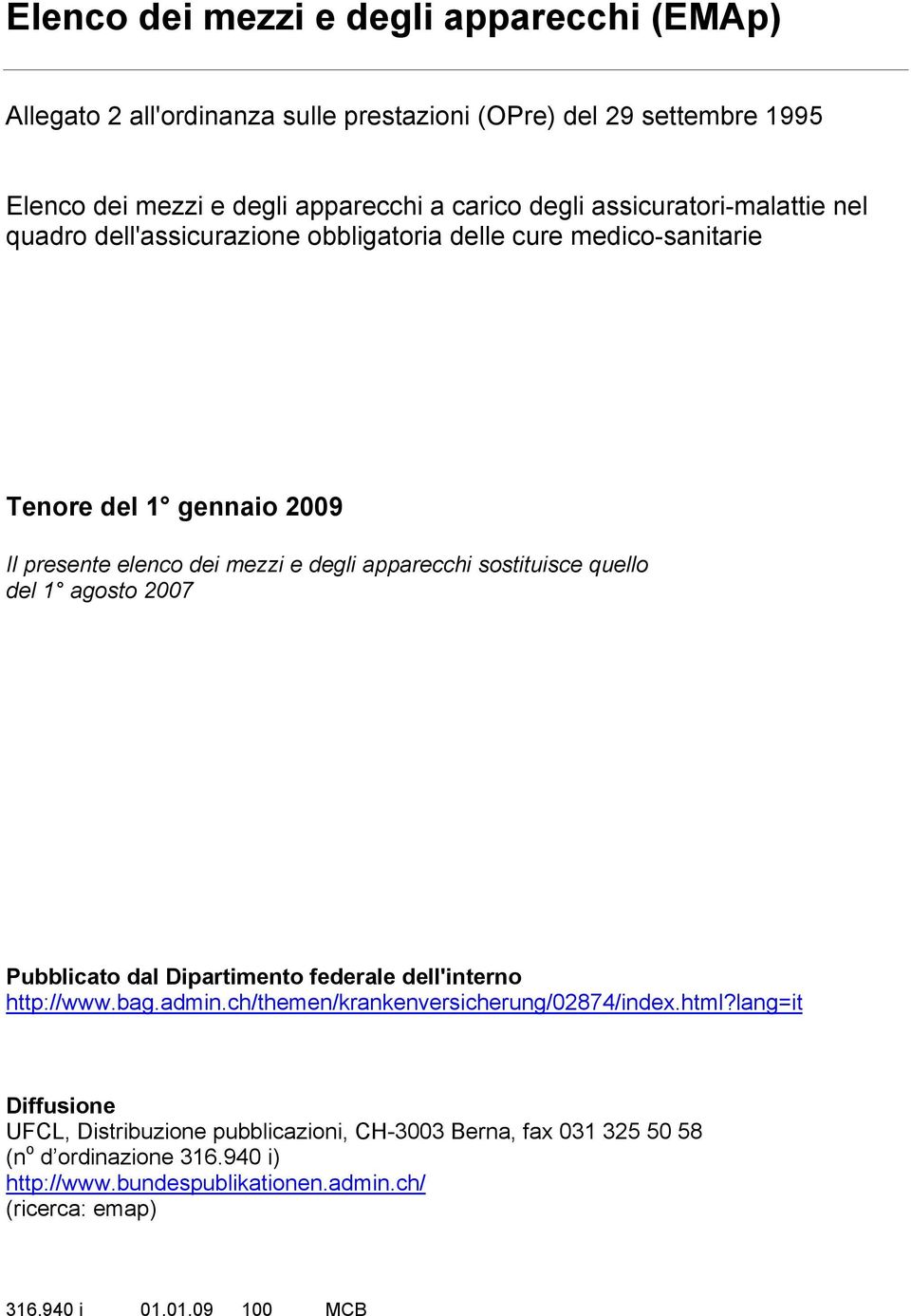 agosto 2007 Pubblicato dal Dipartimento federale dell'interno http://www.bag.admin.ch/themen/krankenversicherung/02874/index.html?