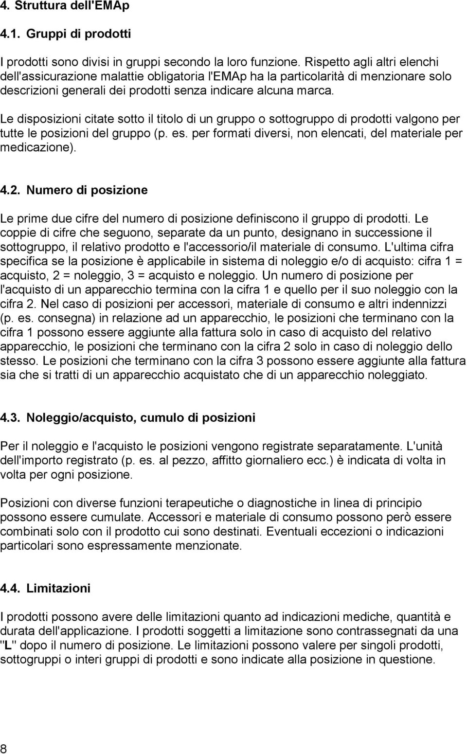 e disposizioni citate sotto il titolo di un gruppo o sottogruppo di prodotti valgono per tutte le posizioni del gruppo (p. es. per formati diversi, non elencati, del materiale per medicazione). 4.2.