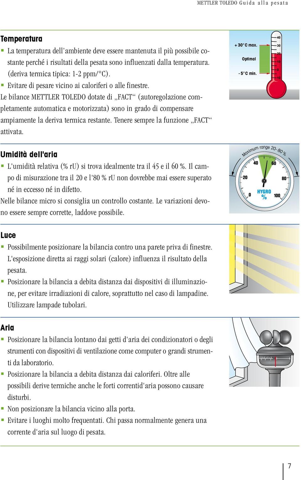 Le bilance METTLER TOLEDO dotate di FACT (autoregolazione completamente automatica e motorizzata) sono in grado di compensare ampiamente la deriva termica restante.