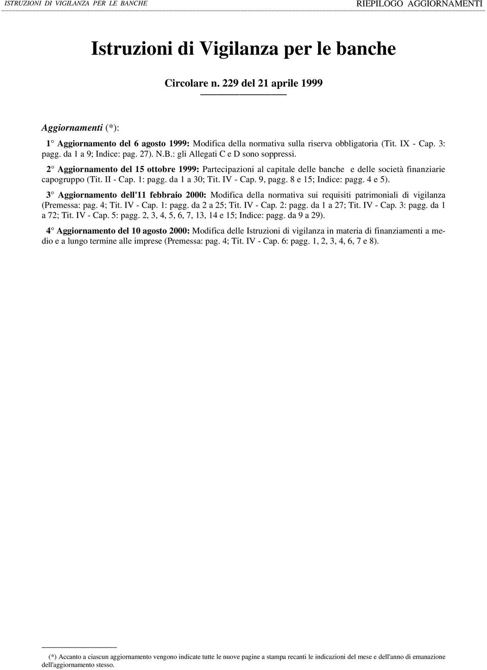 : gli Allegati C e D sono soppressi. 2 Aggiornamento del 15 ottobre 1999: Partecipazioni al capitale delle banche e delle società finanziarie capogruppo (Tit. II - Cap. 1: pagg. da 1 a 30; Tit.
