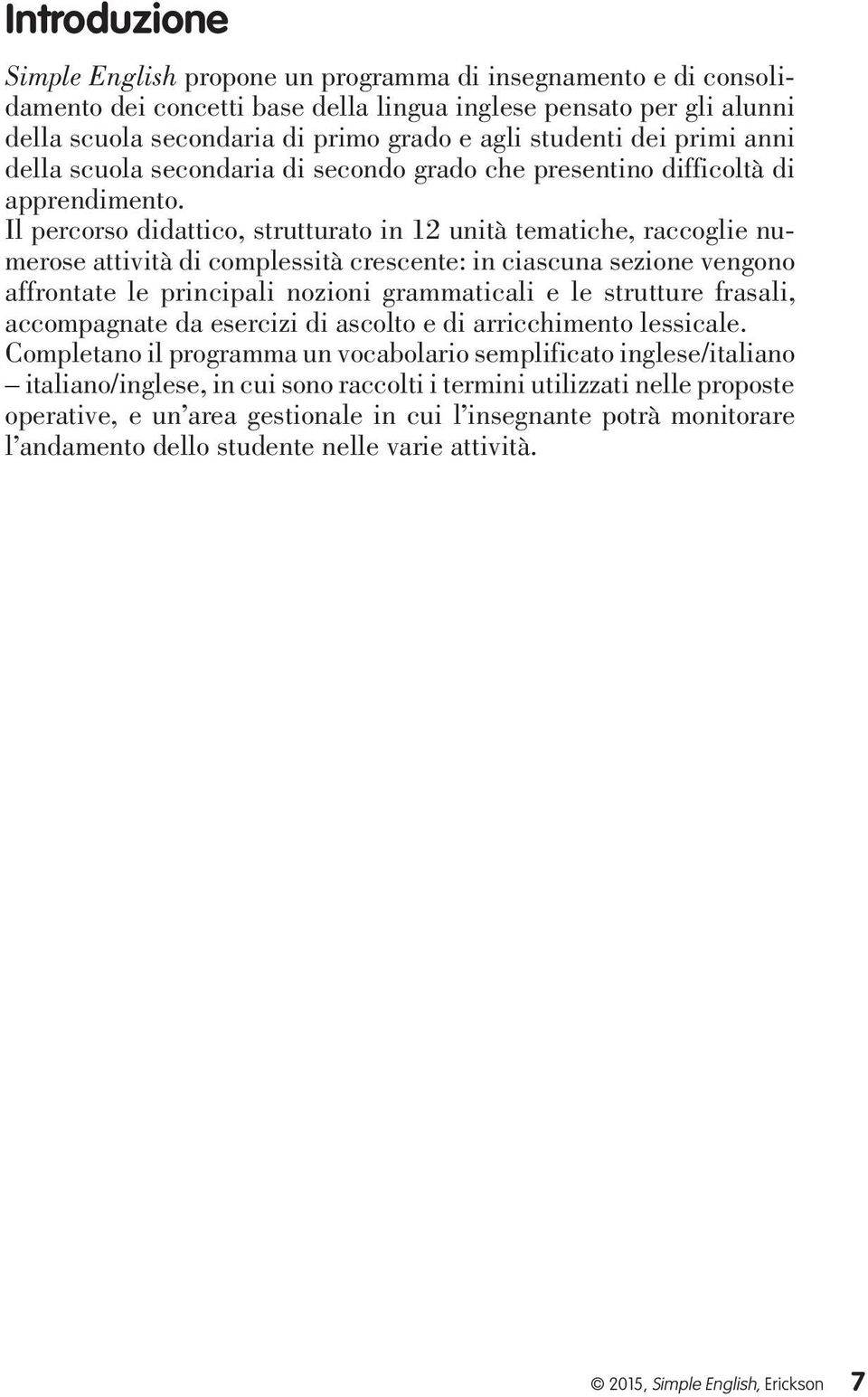 Il percorso didattico, strutturato in 12 unità tematiche, raccoglie numerose attività di complessità crescente: in ciascuna sezione vengono affrontate le principali nozioni grammaticali e le