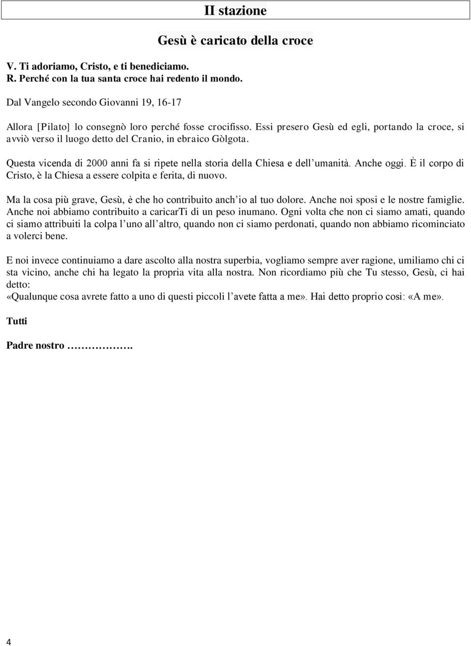 Anche oggi. È il corpo di Cristo, è la Chiesa a essere colpita e ferita, di nuovo. Ma la cosa più grave, Gesù, è che ho contribuito anch io al tuo dolore. Anche noi sposi e le nostre famiglie.