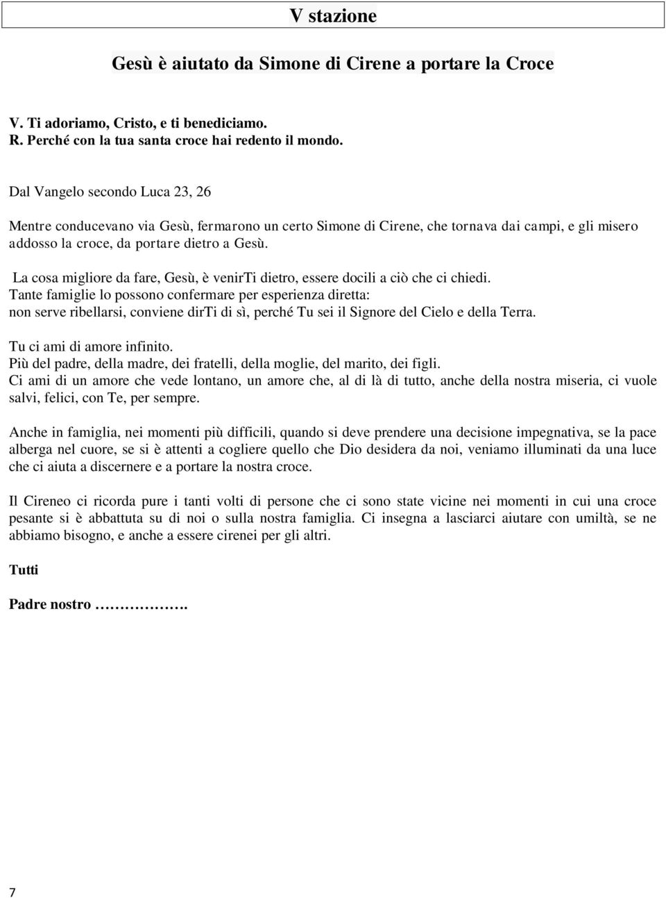 Tante famiglie lo possono confermare per esperienza diretta: non serve ribellarsi, conviene dirti di sì, perché Tu sei il Signore del Cielo e della Terra. Tu ci ami di amore infinito.