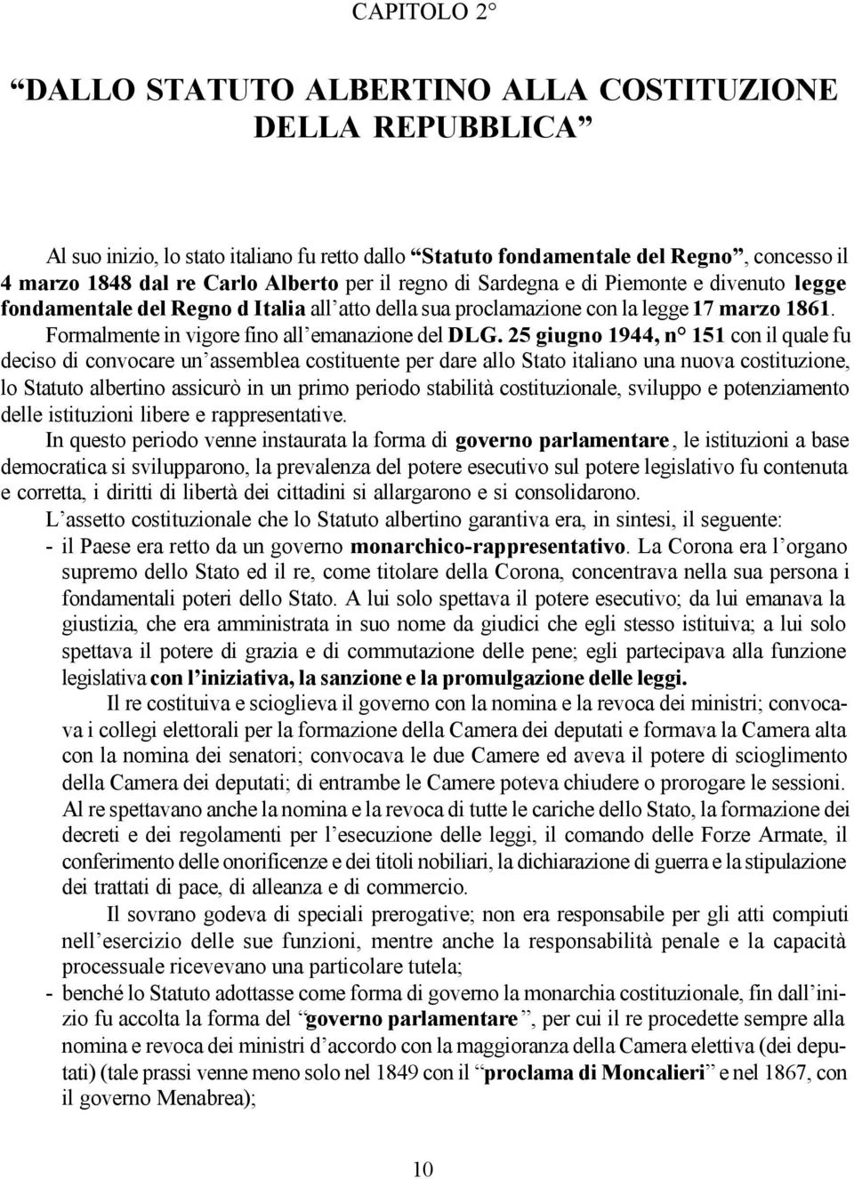 25 giugno 1944, n 151 con il quale fu deciso di convocare un assemblea costituente per dare allo Stato italiano una nuova costituzione, lo Statuto albertino assicurò in un primo periodo stabilità