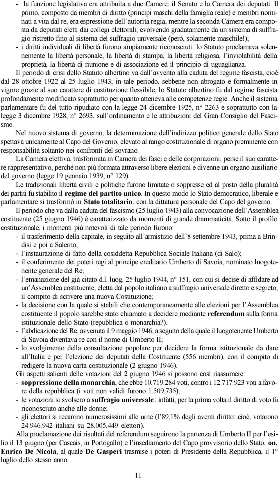 eletti dai collegi elettorali, evolvendo gradatamente da un sistema di suffragio ristretto fino al sistema del suffragio universale (però, solamente maschile!