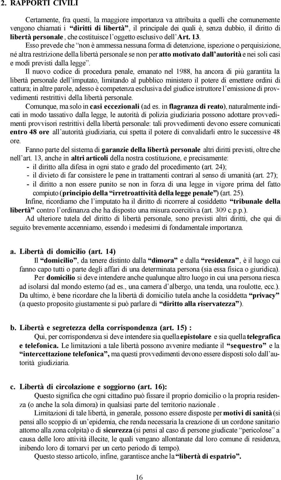 Esso prevede che non è ammessa nessuna forma di detenzione, ispezione o perquisizione, né altra restrizione della libertà personale se non per atto motivato dall autorità e nei soli casi e modi