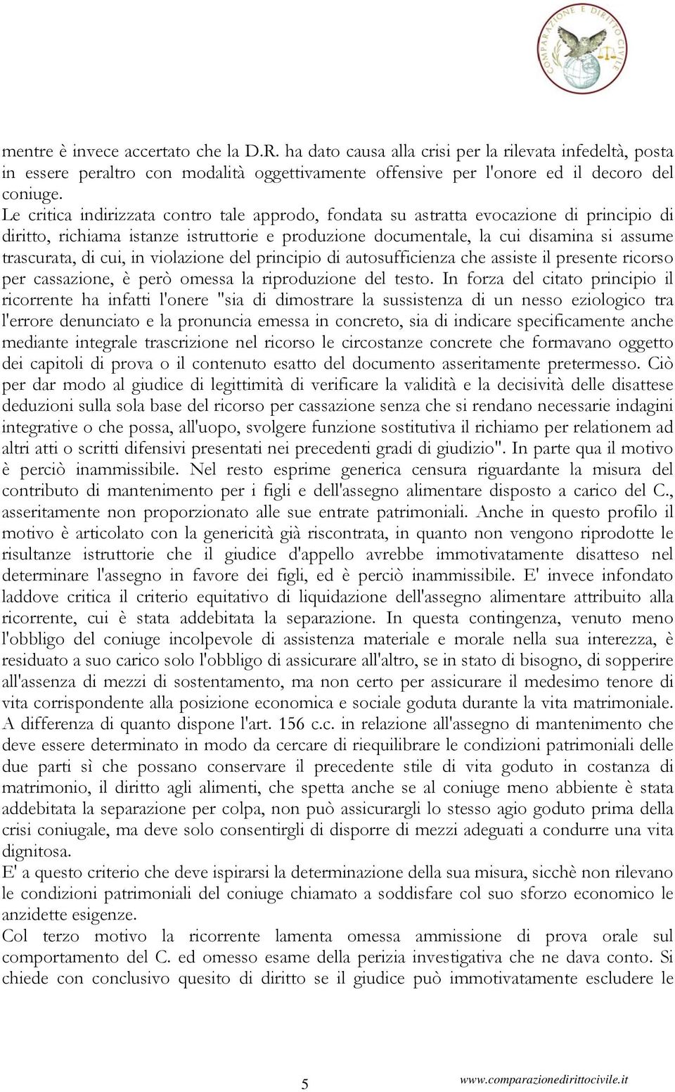 cui, in violazione del principio di autosufficienza che assiste il presente ricorso per cassazione, è però omessa la riproduzione del testo.