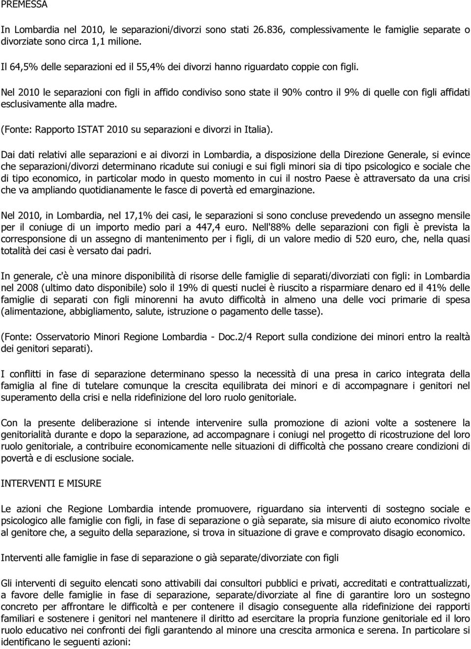 Nel 2010 le separazioni con figli in affido condiviso sono state il 90% contro il 9% di quelle con figli affidati esclusivamente alla madre.