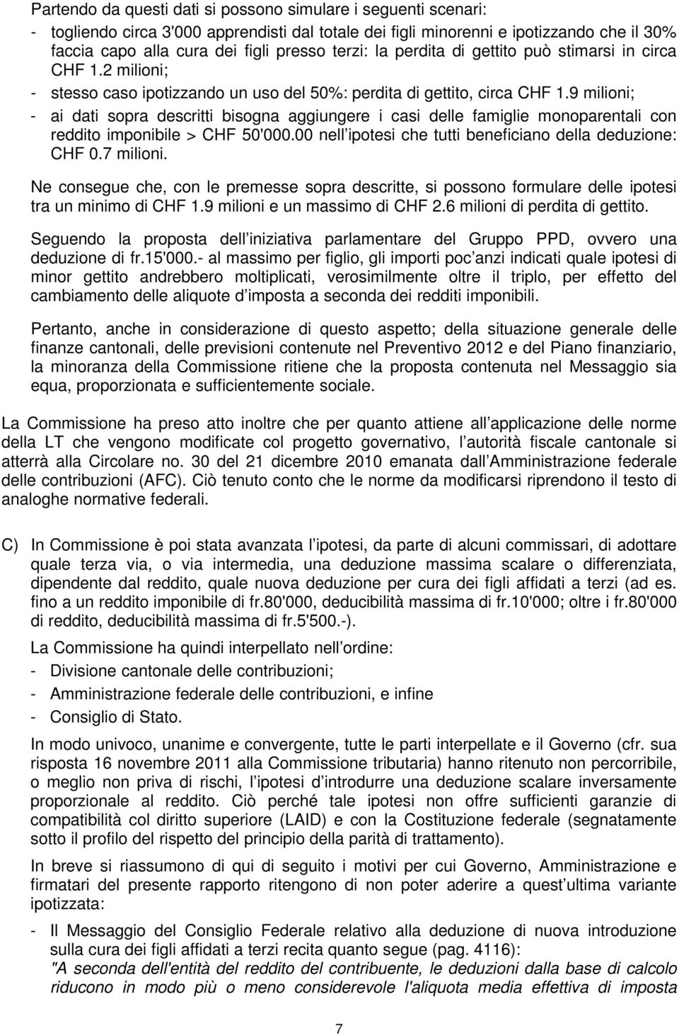 9 milioni; - ai dati sopra descritti bisogna aggiungere i casi delle famiglie monoparentali con reddito imponibile > CHF 50'000.00 nell ipotesi che tutti beneficiano della deduzione: CHF 0.7 milioni.