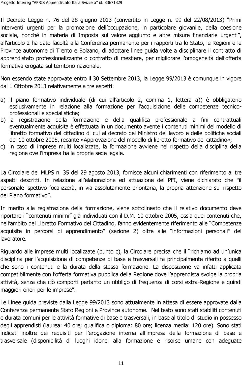 finanziarie urgenti, all articolo 2 ha dato facoltà alla Conferenza permanente per i rapporti tra lo Stato, le Regioni e le Province autonome di Trento e Bolzano, di adottare linee guida volte a