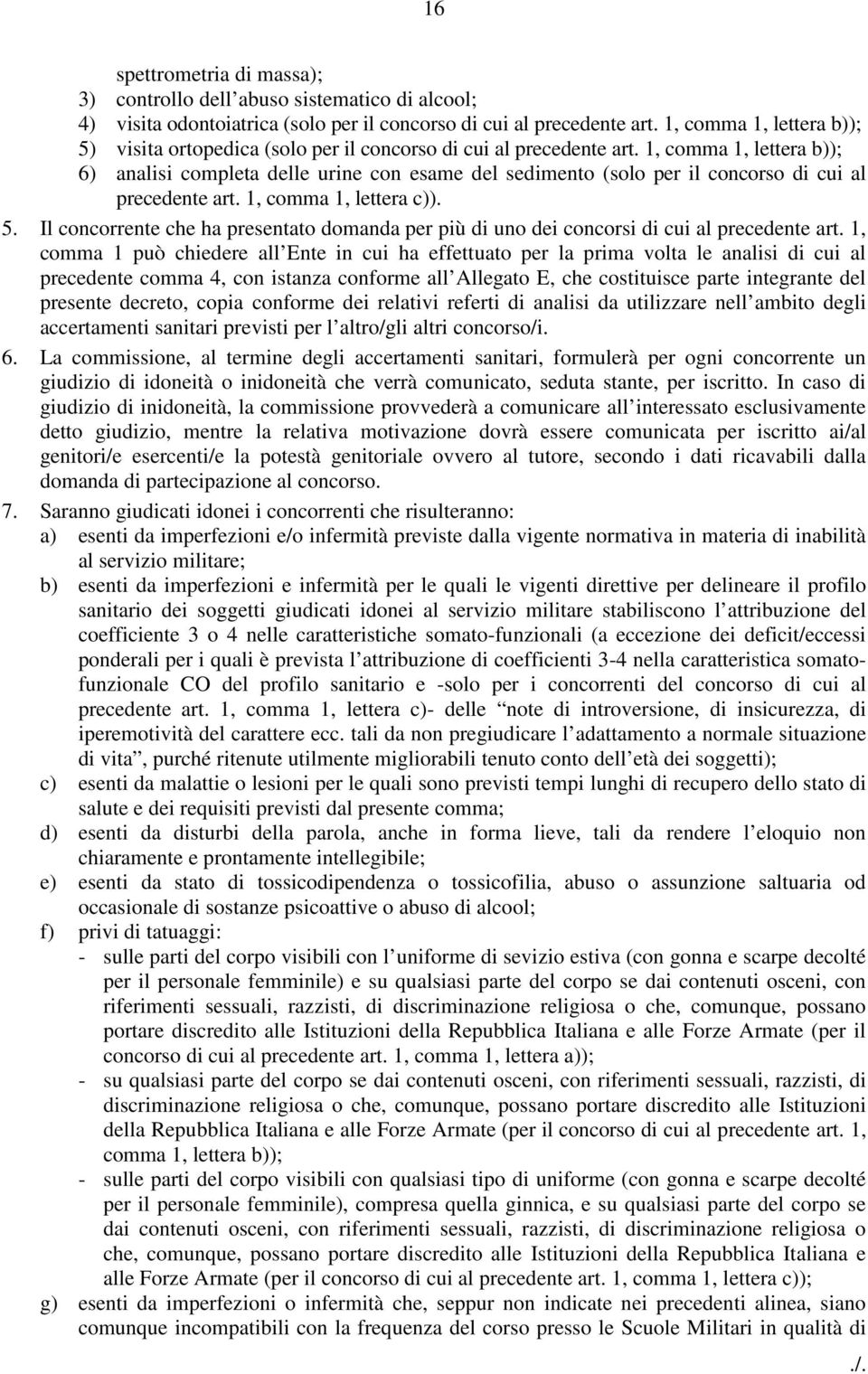 1, comma 1, lettera b)); 6) analisi completa delle urine con esame del sedimento (solo per il concorso di cui al precedente art. 1, comma 1, lettera c)). 5.