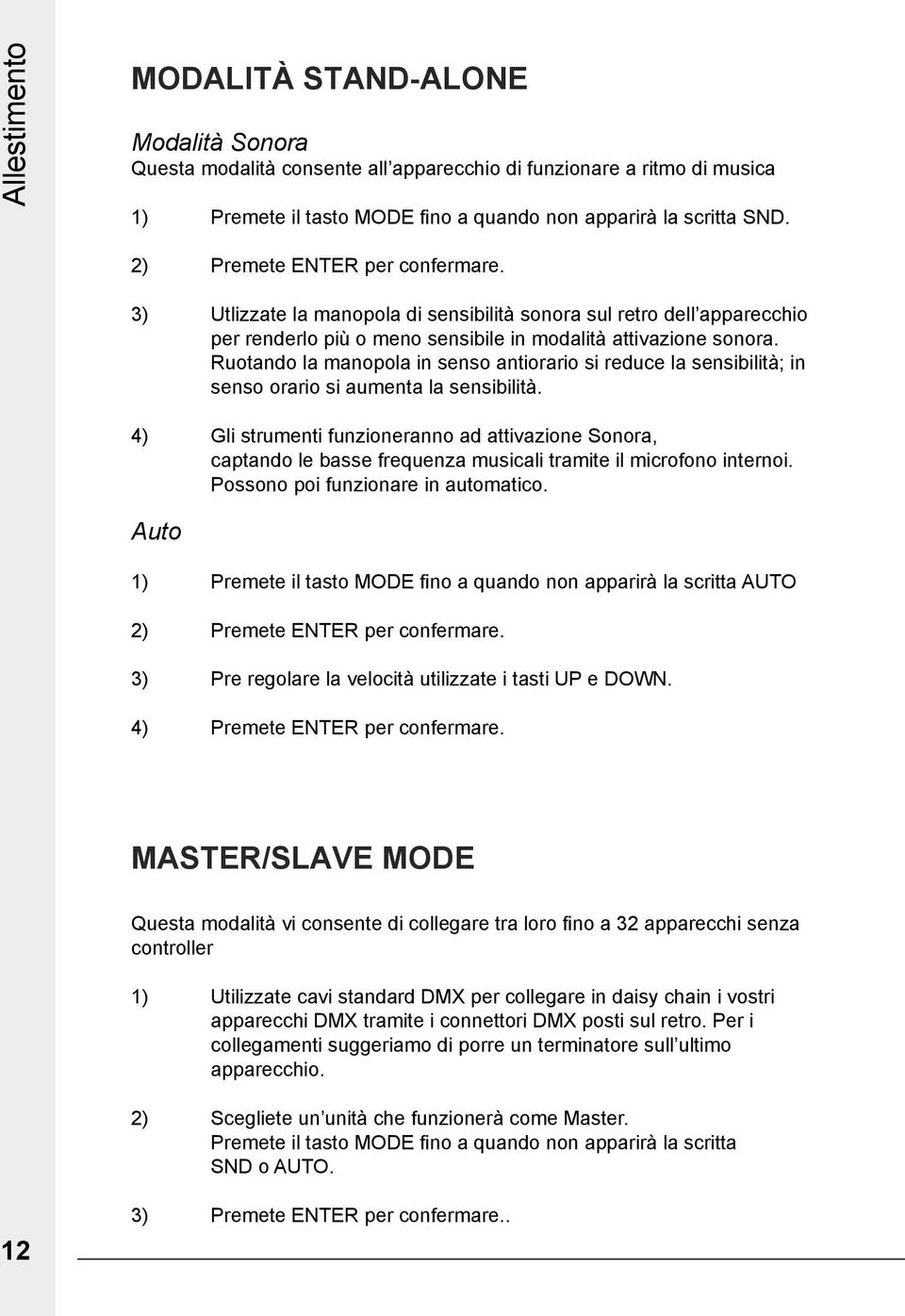 Ruotando la manopola in senso antiorario si reduce la sensibilità; in senso orario si aumenta la sensibilità.