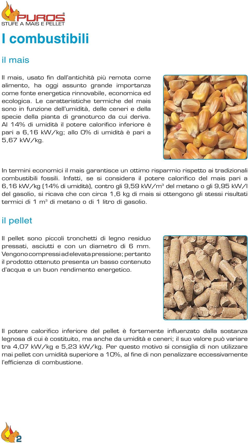 Al 14% di umidità il potere calorifico inferiore è pari a 6,16 kw/kg; allo 0% di umidità è pari a 5,67 kw/kg.