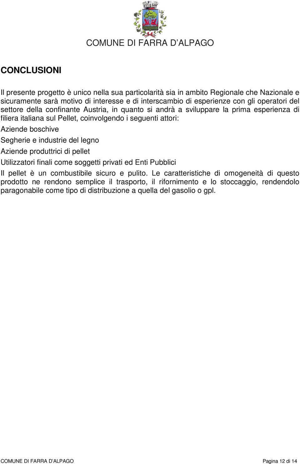 del legno Aziende produttrici di pellet Utilizzatori finali come soggetti privati ed Enti Pubblici Il pellet è un combustibile sicuro e pulito.