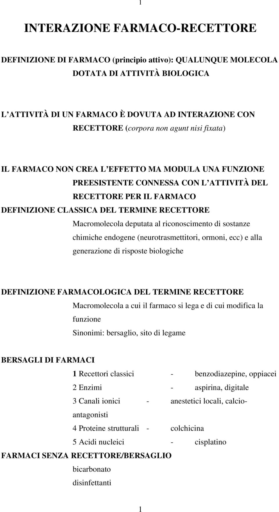 deputata al riconoscimento di sostanze chimiche endogene (neurotrasmettitori, ormoni, ecc) e alla generazione di risposte biologiche DEFINIZIONE FARMACOLOGICA DEL TERMINE RECETTORE Macromolecola a