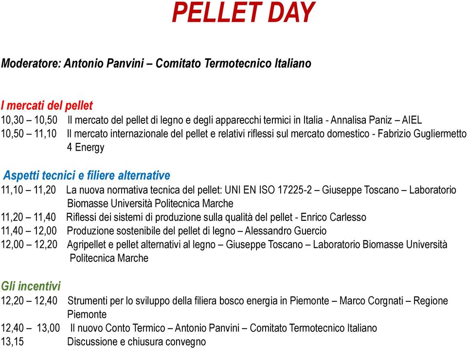 pellet: UNI EN ISO 17225-2 Giuseppe Toscano Laboratorio Biomasse Università Politecnica Marche 11,20 11,40 Riflessi dei sistemi di produzione sulla qualità del pellet - Enrico Carlesso 11,40 12,00