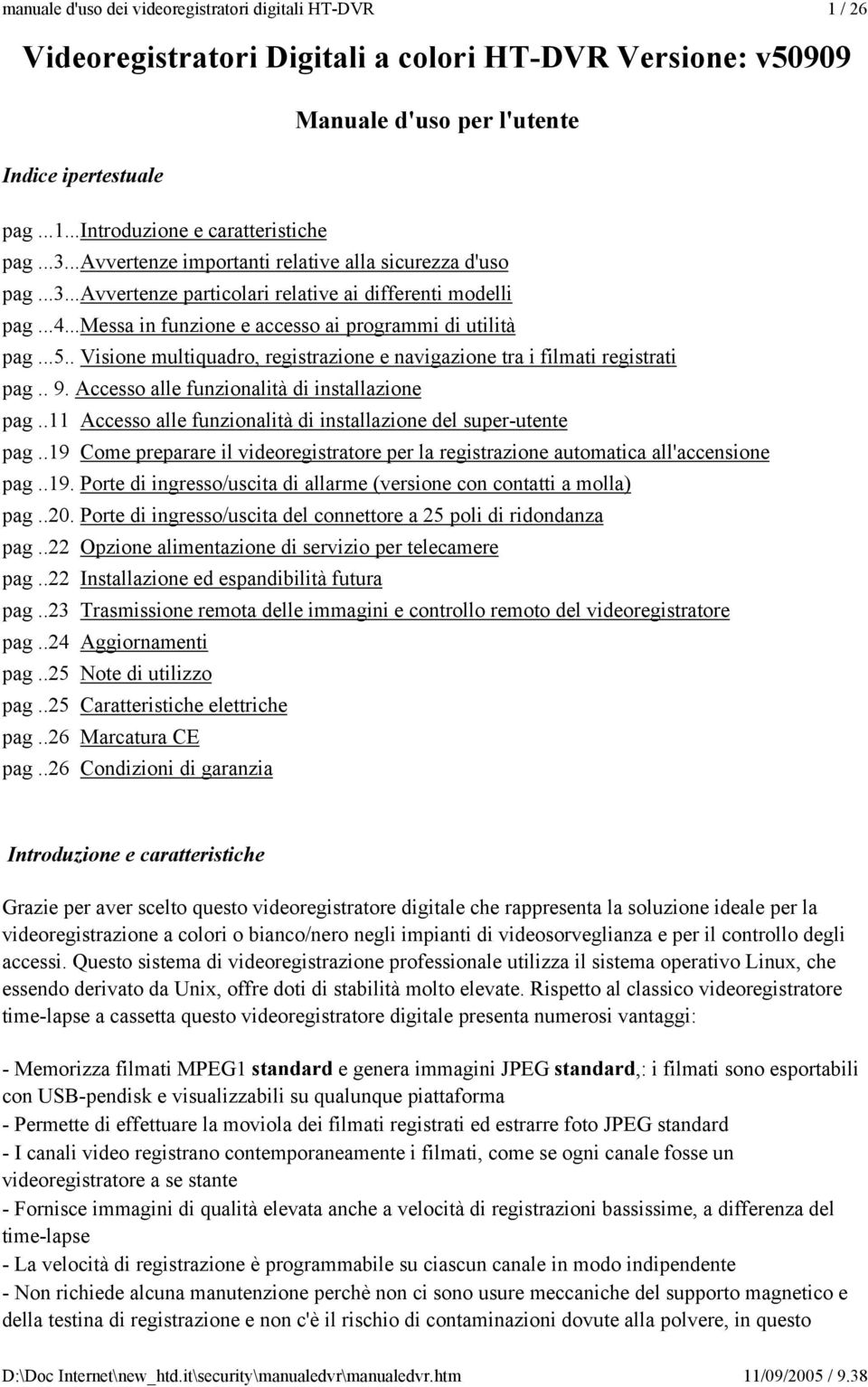 . Visione multiquadro, registrazione e navigazione tra i filmati registrati pag.. 9. Accesso alle funzionalità di installazione pag..11 Accesso alle funzionalità di installazione del super-utente pag.